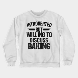 Introverted But Willing To Discuss Baking Crewneck Sweatshirt